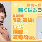 12月24日の放送に伊達さゆりさんが出演!『薮島朱音の強くなるラジオ』